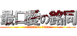 最口愛の銘同 (attack on titan)