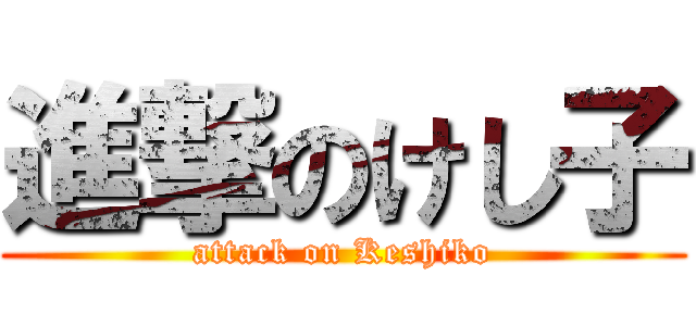 進撃のけし子 (attack on Keshiko)