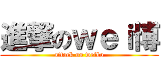 進撃のｗｅｉ博 (attack on weibo)