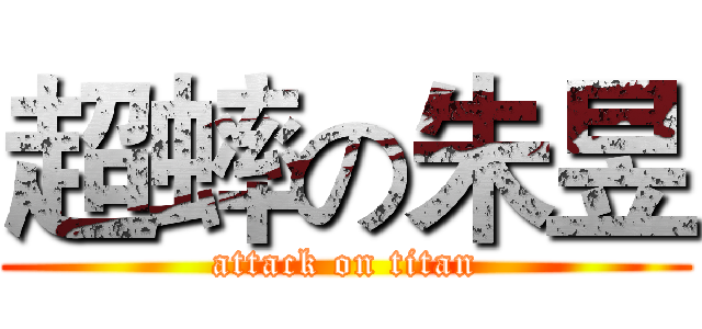超蟀の朱昱 (attack on titan)