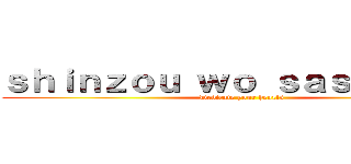 ｓｈｉｎｚｏｕ ｗｏ ｓａｓａｇｅｙｏ (Dedicate your hearts)