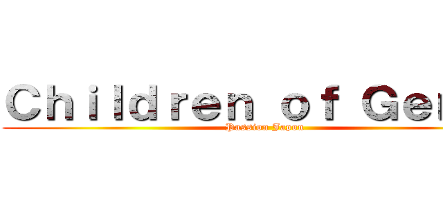 Ｃｈｉｌｄｒｅｎ ｏｆ Ｇｅｎｏｓ (Passion Japon)