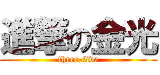 進撃の金光 (three-five)