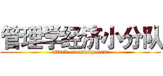 管理学经济小分队 (attack on management)