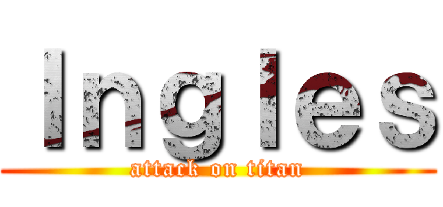 Ｉｎｇｌｅｓ (attack on titan)