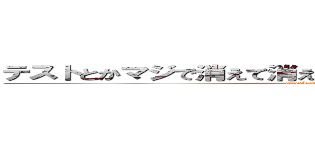 テストとかマジで消えて消えて消えて消えて消えて消えて (attack on titan)