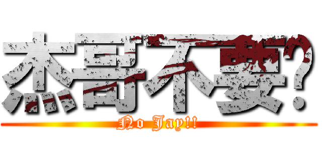 杰哥不要啦 (No Jay!!)
