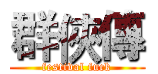 群俠傳 (festival fuck)