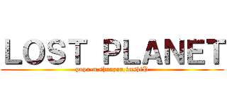 ＬＯＳＴ ＰＬＡＮＥＴ (yuya-n,shunzou,kushiP)