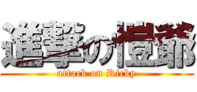 進撃の愷爺 (attack on Ricky)