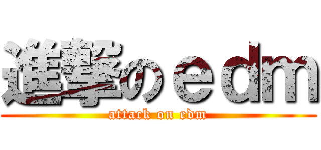 進撃のｅｄｍ (attack on edm)