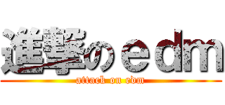 進撃のｅｄｍ (attack on edm)