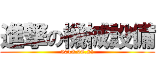 進撃の機械設備 (2013.06.24)