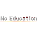 Ｎｏ Ｅｄｕｃａｔｉｏｎ (لا تعليم)