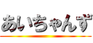 あいちゃんず ()