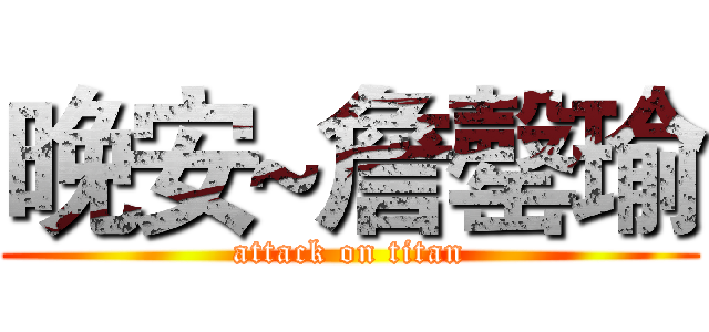 晚安~詹罄瑜 (attack on titan)