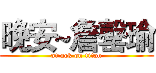 晚安~詹罄瑜 (attack on titan)