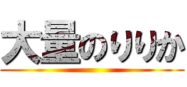 大量のりりか (                                 )