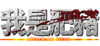 我是肥豬 (attack on titan)