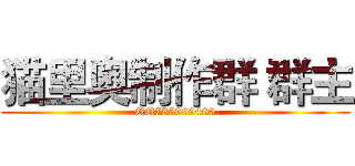猫里奥制作群 群主 (QQ785969460)