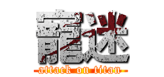 寵迷 (attack on titan)