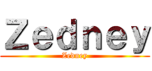 Ｚｅｄｎｅｙ (Zedney)