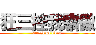 狂三控我驕傲 (attack on titan)