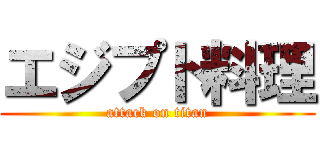 エジプト料理 (attack on titan)