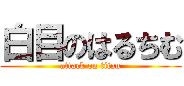 白目のはるちむ (attack on titan)