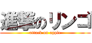 進撃のリンゴ (attack on apple)