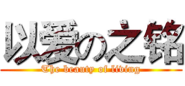 以爱の之铭 (The beauty of living)