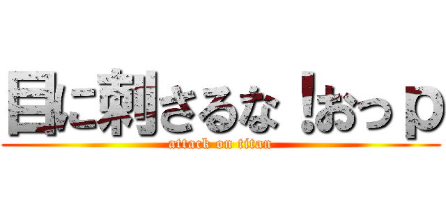 目に刺さるな！おっｐ (attack on titan)