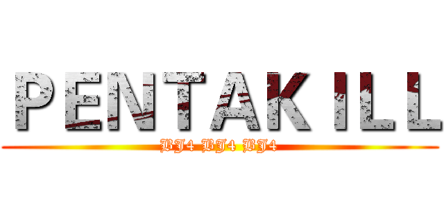 ＰＥＮＴＡＫＩＬＬ (BJ4 BJ4 BJ4)
