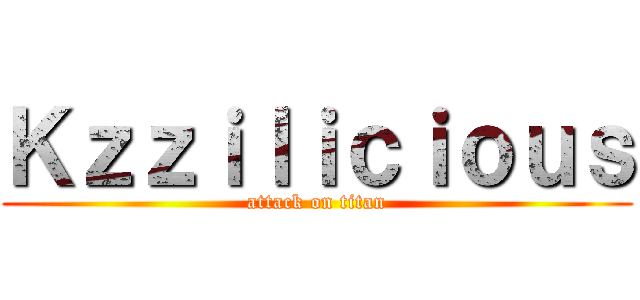 Ｋｚｚｉｌｉｃｉｏｕｓ (attack on titan)