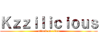 Ｋｚｚｉｌｉｃｉｏｕｓ (attack on titan)