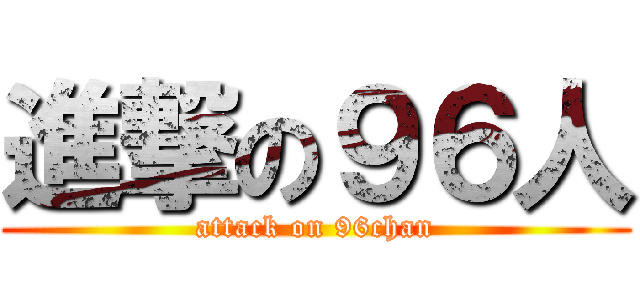 進撃の９６人 (attack on 96chan)