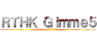 ＲＴＨＫ Ｇｉｍｍｅ５ (Tinyee Eric 的神)