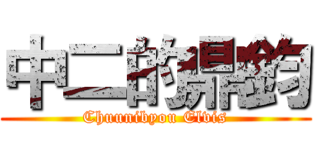 中二的鼎鈞 (Chuunibyou Elvis)