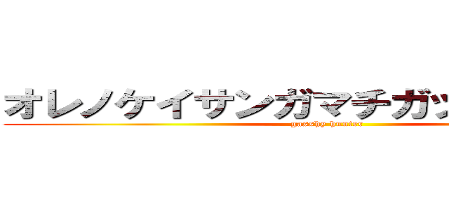 オレノケイサンガマチガッテイルダト (gasshy hunter)