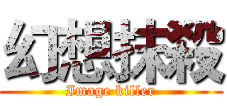 幻想抹殺 (Image killer)