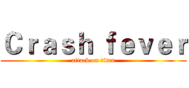 Ｃｒａｓｈ ｆｅｖｅｒ (attack on titan)