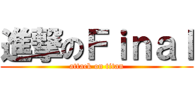 進撃のＦｉｎａｌ (attack on titan)