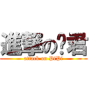 進撃の彥君 (attack on PiPi)