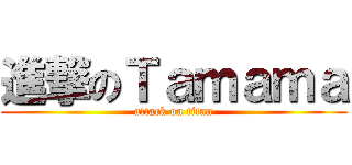 進撃のＴａｍａｍａ (attack on titan)