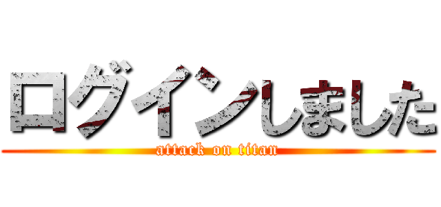 ログインしました (attack on titan)