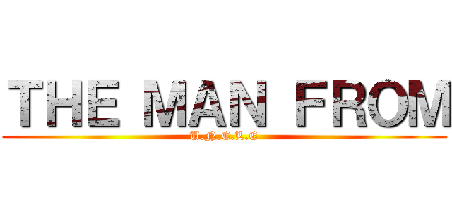 ＴＨＥ ＭＡＮ ＦＲＯＭ (U.N.C.L.E)