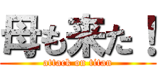 母も来た！ (attack on titan)