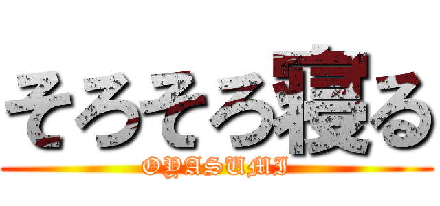 そろそろ寝る (OYASUMI)