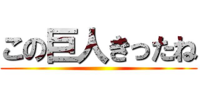 この巨人きったね ()