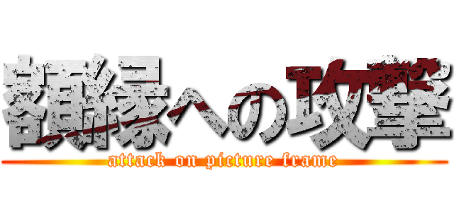 額縁への攻撃 (attack on picture frame)